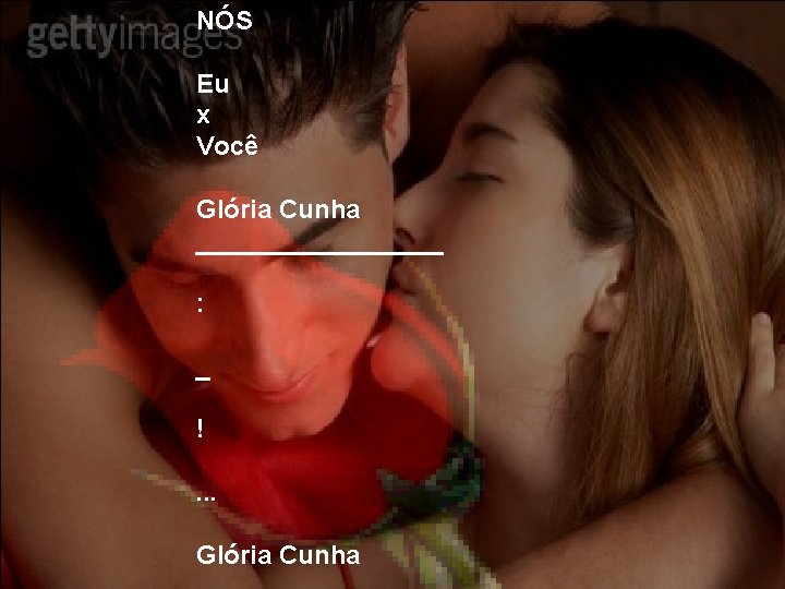 NÓS Eu x Você Glória Cunha _________ : _ !. . . Glória Cunha
