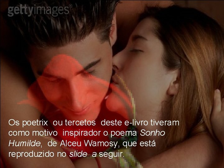 Os poetrix ou tercetos deste e-livro tiveram como motivo inspirador o poema Sonho Humilde,