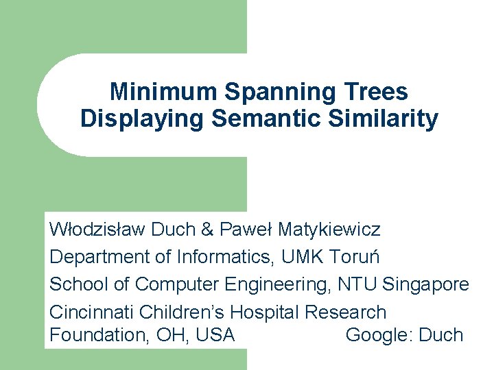 Minimum Spanning Trees Displaying Semantic Similarity Włodzisław Duch & Paweł Matykiewicz Department of Informatics,