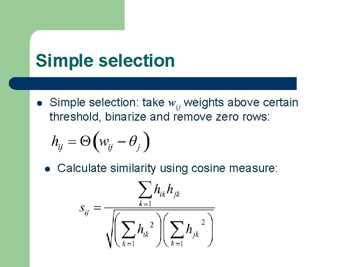 Simple selection l Simple selection: take wij weights above certain threshold, binarize and remove