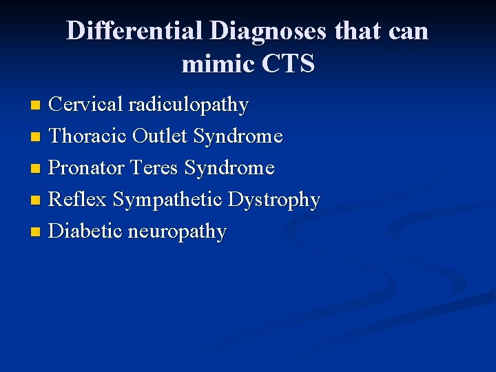 Differential Diagnoses that can mimic CTS Cervical radiculopathy n Thoracic Outlet Syndrome n Pronator