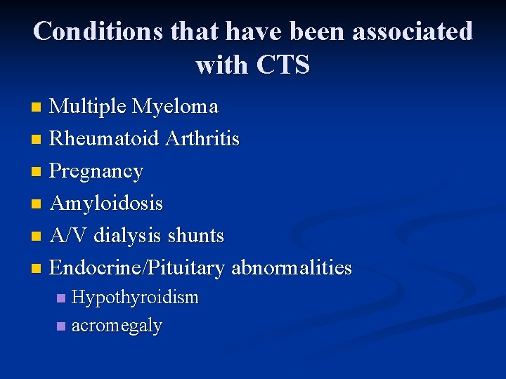 Conditions that have been associated with CTS Multiple Myeloma n Rheumatoid Arthritis n Pregnancy