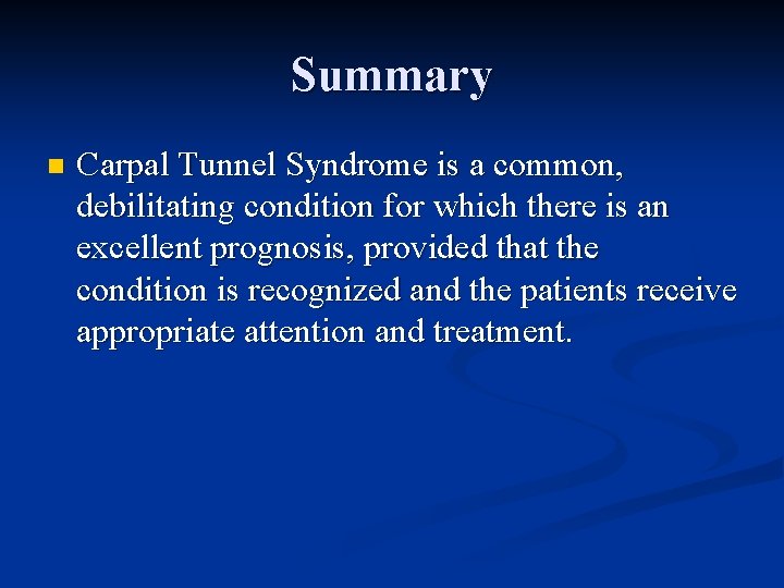 Summary n Carpal Tunnel Syndrome is a common, debilitating condition for which there is