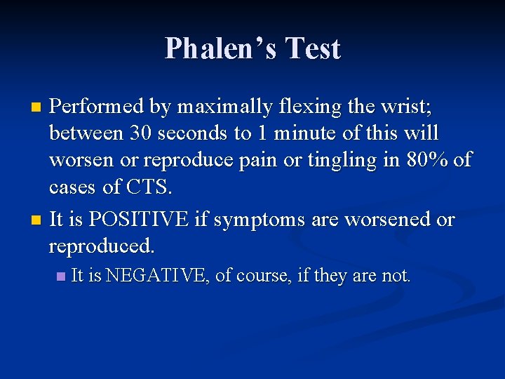 Phalen’s Test Performed by maximally flexing the wrist; between 30 seconds to 1 minute