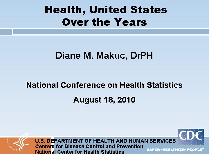 Health, United States Over the Years Diane M. Makuc, Dr. PH National Conference on