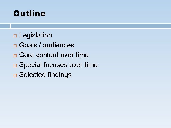 Outline Legislation Goals / audiences Core content over time Special focuses over time Selected