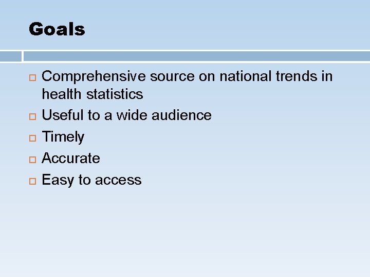 Goals Comprehensive source on national trends in health statistics Useful to a wide audience