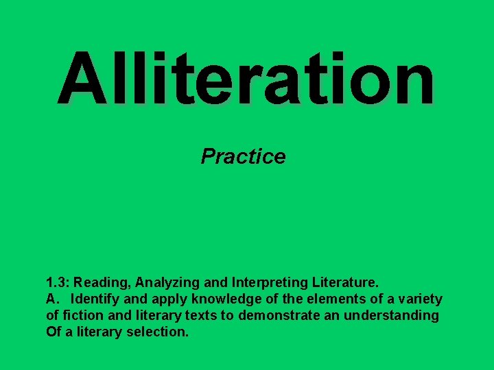 Alliteration Practice 1. 3: Reading, Analyzing and Interpreting Literature. A. Identify and apply knowledge