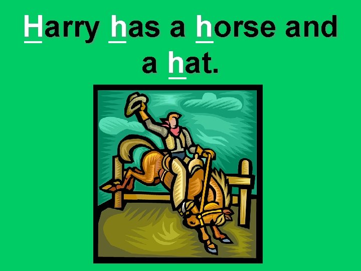 Harry has a horse and a hat. 