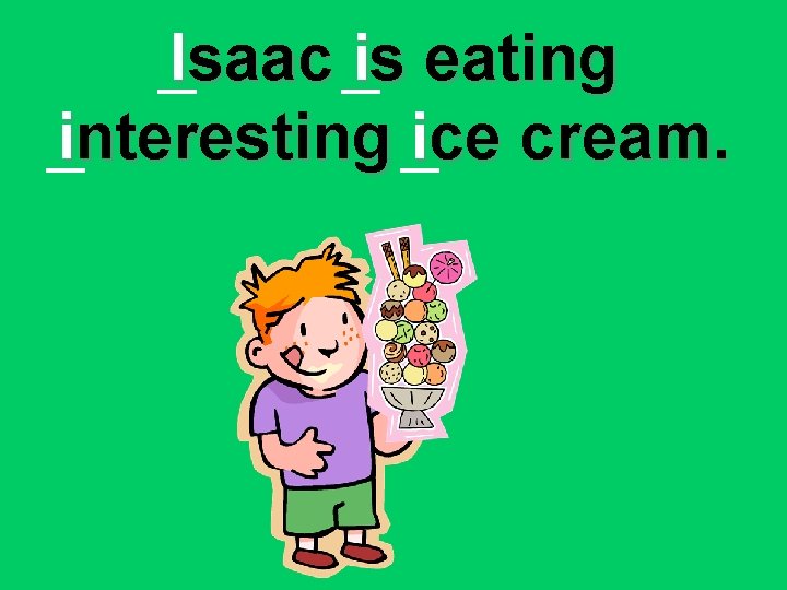 Isaac is eating interesting ice cream. 