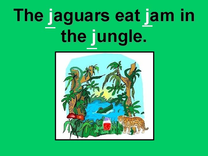 The jaguars eat jam in the jungle. 