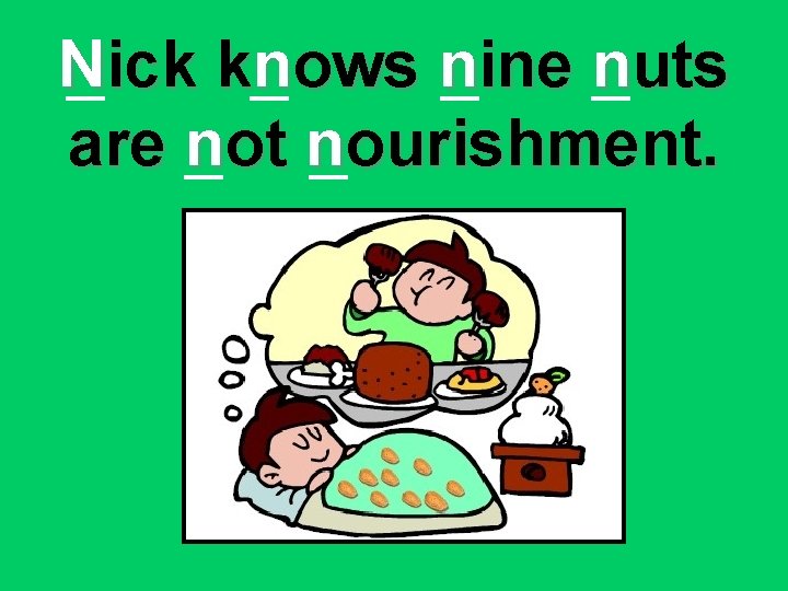 Nick knows nine nuts are not nourishment. 