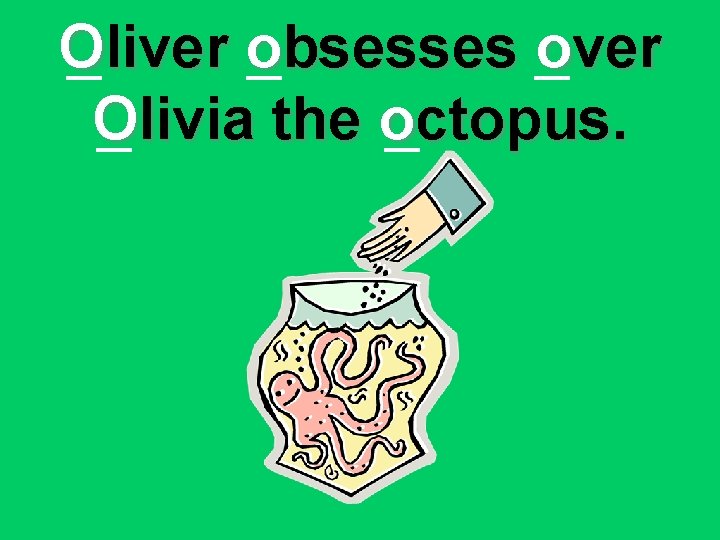 Oliver obsesses over Olivia the octopus. 