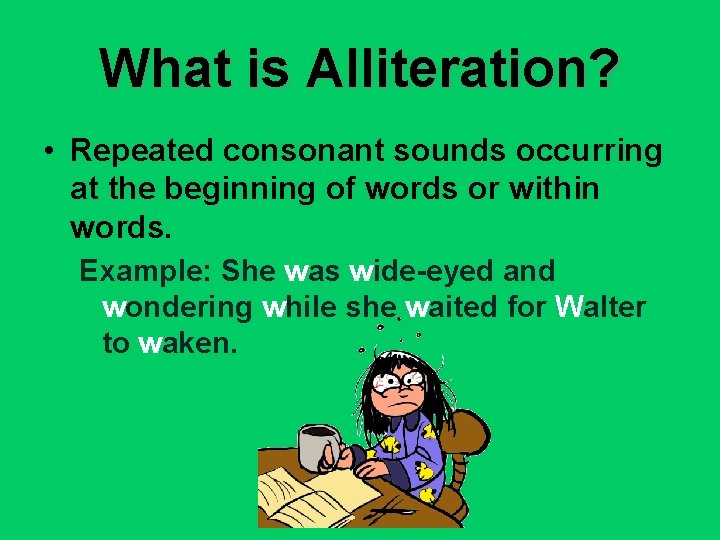 What is Alliteration? • Repeated consonant sounds occurring at the beginning of words or