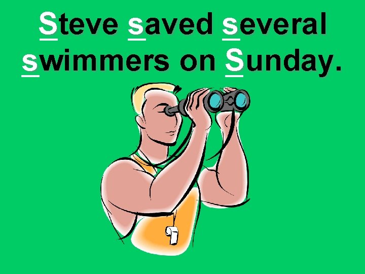 Steve saved several swimmers on Sunday. 