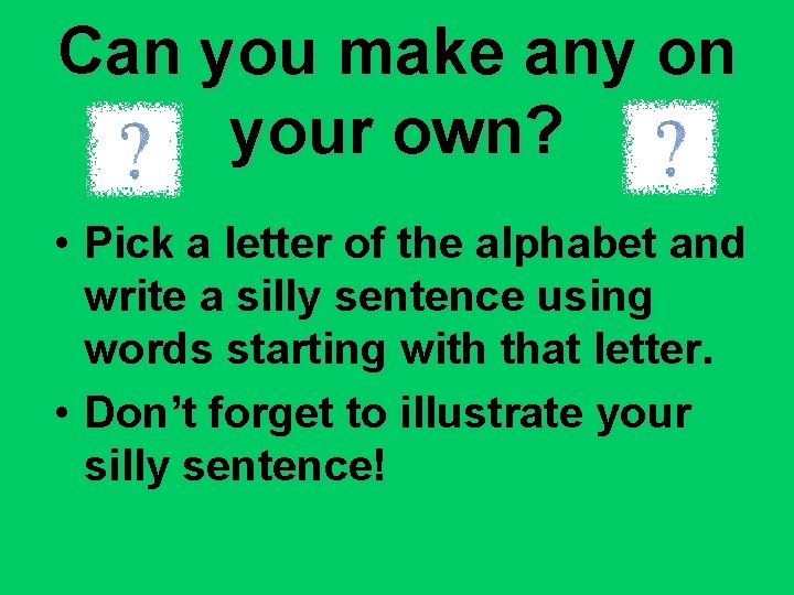 Can you make any on your own? • Pick a letter of the alphabet