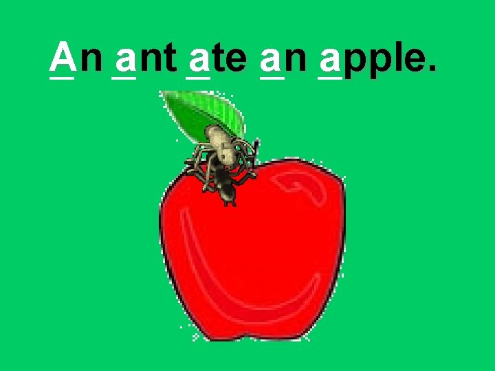 An ant ate an apple. 