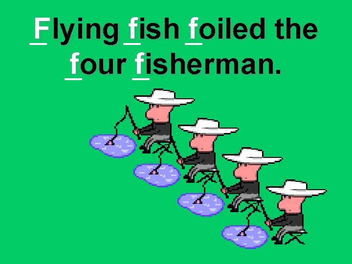 Flying fish foiled the four fisherman. 