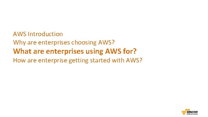 AWS Introduction Why are enterprises choosing AWS? What are enterprises using AWS for? How
