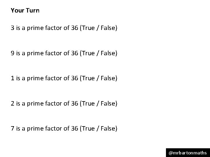 Your Turn 3 is a prime factor of 36 (True / False) 9 is