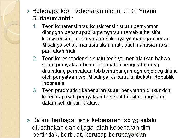 Ø Beberapa teori kebenaran menurut Dr. Yuyun Suriasumantri : 1. Teori koherensi atau konsistensi