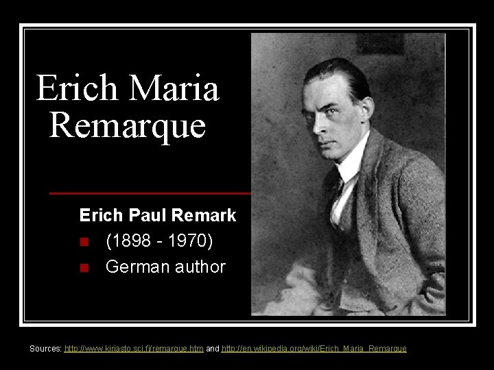 Erich Maria Remarque Erich Paul Remark n (1898 - 1970) n German author Sources: