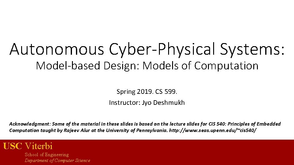 Autonomous Cyber-Physical Systems: Model-based Design: Models of Computation Spring 2019. CS 599. Instructor: Jyo