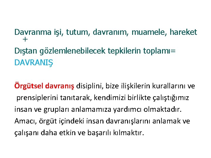 Davranma işi, tutum, davranım, muamele, hareket + Dıştan gözlemlenebilecek tepkilerin toplamı= DAVRANIŞ Örgütsel davranış