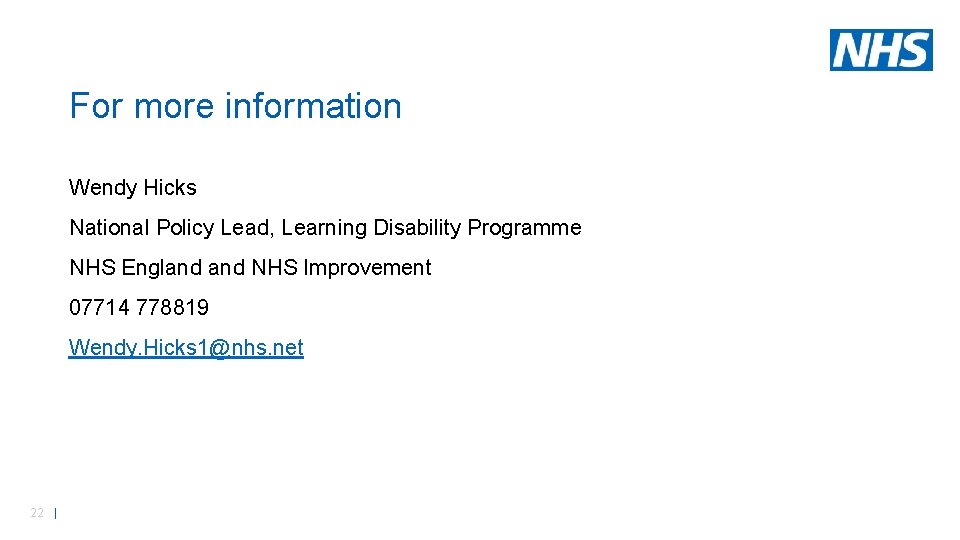 For more information Wendy Hicks National Policy Lead, Learning Disability Programme NHS England NHS For more information Wendy Hicks National Policy Lead, Learning Disability Programme NHS England NHS