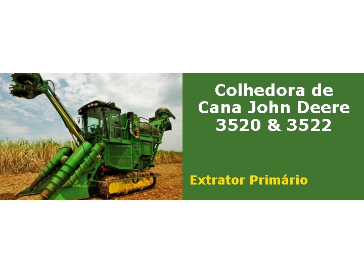 Colhedora de Cana John Deere 3520 & 3522 Extrator Primário 