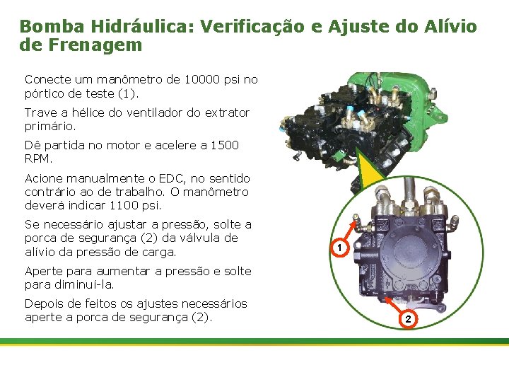 Bomba Hidráulica: Verificação e Ajuste do Alívio de Frenagem Conecte um manômetro de 10000