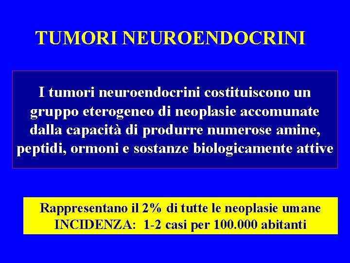 TUMORI NEUROENDOCRINI I tumori neuroendocrini costituiscono un gruppo eterogeneo di neoplasie accomunate dalla capacità