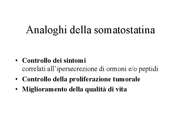 Analoghi della somatostatina • Controllo dei sintomi correlati all’ipersecrezione di ormoni e/o peptidi •