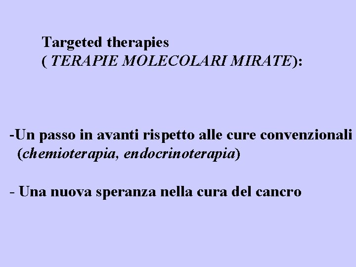 Targeted therapies ( TERAPIE MOLECOLARI MIRATE): -Un passo in avanti rispetto alle cure convenzionali