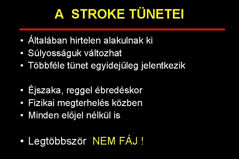 A STROKE TÜNETEI • Általában hirtelen alakulnak ki • Súlyosságuk változhat • Többféle tünet