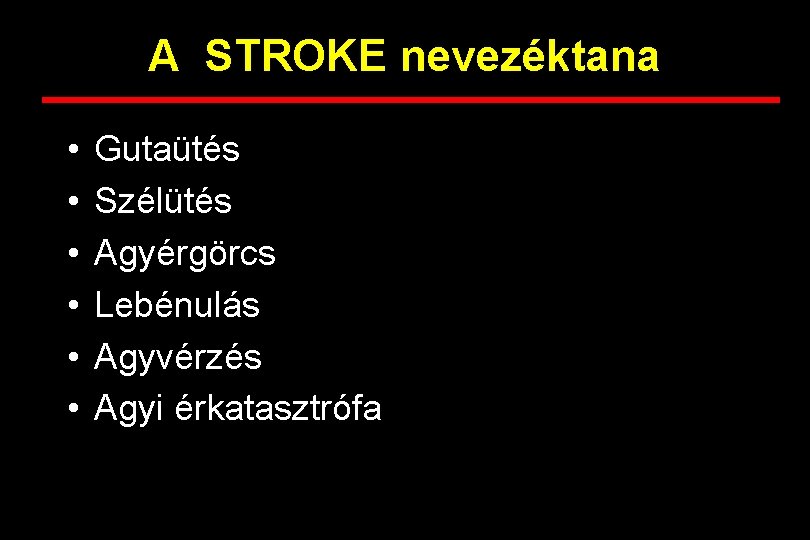 A STROKE nevezéktana • • • Gutaütés Szélütés Agyérgörcs Lebénulás Agyvérzés Agyi érkatasztrófa 