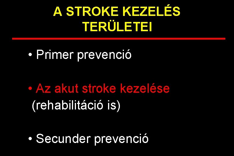 A STROKE KEZELÉS TERÜLETEI • Primer prevenció • Az akut stroke kezelése (rehabilitáció is)