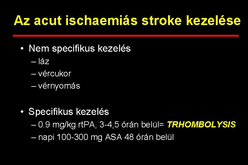 Az acut ischaemiás stroke kezelése • Nem specifikus kezelés – láz – vércukor –