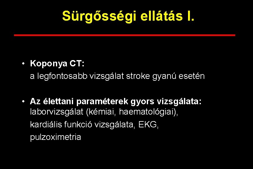 Sürgősségi ellátás I. • Koponya CT: a legfontosabb vizsgálat stroke gyanú esetén • Az