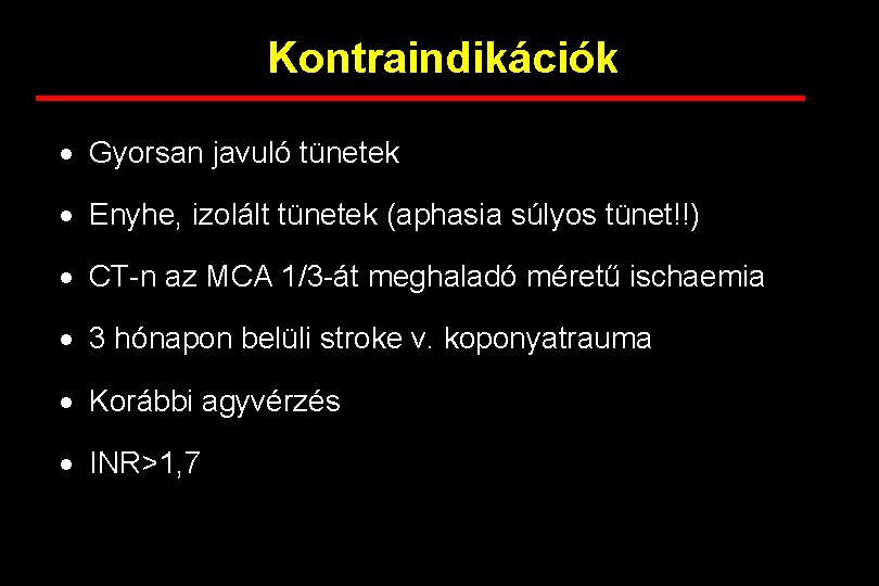 Kontraindikációk · Gyorsan javuló tünetek · Enyhe, izolált tünetek (aphasia súlyos tünet!!) · CT-n