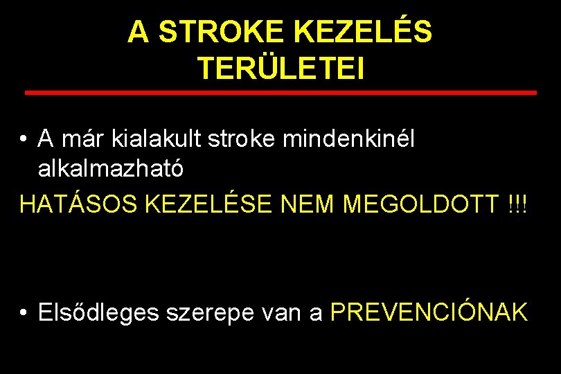 A STROKE KEZELÉS TERÜLETEI • A már kialakult stroke mindenkinél alkalmazható HATÁSOS KEZELÉSE NEM