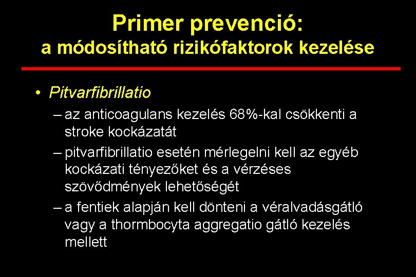 Primer prevenció: a módosítható rizikófaktorok kezelése • Pitvarfibrillatio – az anticoagulans kezelés 68%-kal csökkenti