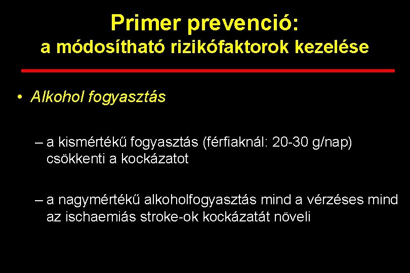 Primer prevenció: a módosítható rizikófaktorok kezelése • Alkohol fogyasztás – a kismértékű fogyasztás (férfiaknál: