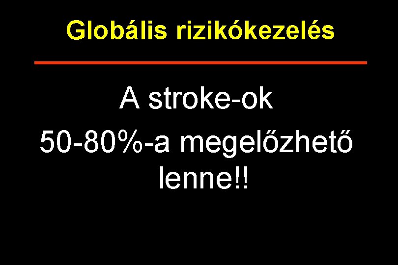 Globális rizikókezelés A stroke-ok 50 -80%-a megelőzhető lenne!! 