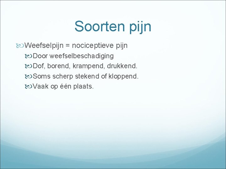 Soorten pijn Weefselpijn = nociceptieve pijn Door weefselbeschadiging Dof, borend, krampend, drukkend. Soms scherp