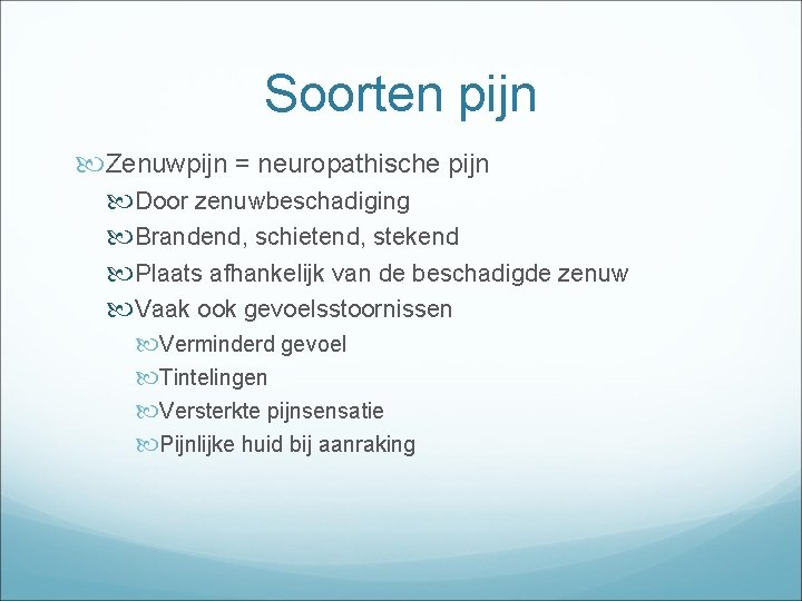 Soorten pijn Zenuwpijn = neuropathische pijn Door zenuwbeschadiging Brandend, schietend, stekend Plaats afhankelijk van