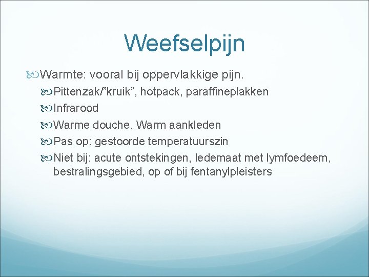 Weefselpijn Warmte: vooral bij oppervlakkige pijn. Pittenzak/”kruik”, hotpack, paraffineplakken Infrarood Warme douche, Warm aankleden