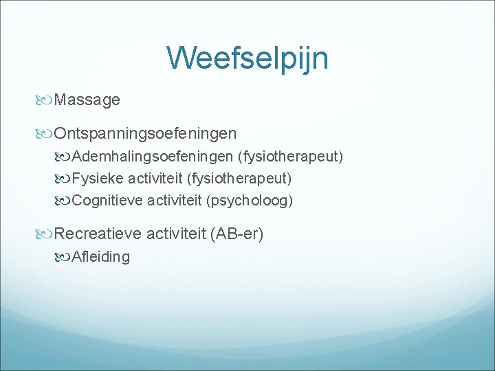 Weefselpijn Massage Ontspanningsoefeningen Ademhalingsoefeningen (fysiotherapeut) Fysieke activiteit (fysiotherapeut) Cognitieve activiteit (psycholoog) Recreatieve activiteit (AB-er)