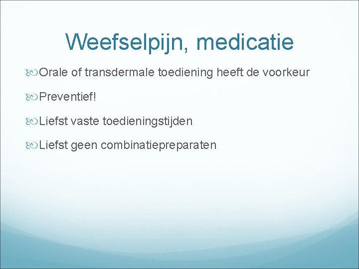 Weefselpijn, medicatie Orale of transdermale toediening heeft de voorkeur Preventief! Liefst vaste toedieningstijden Liefst