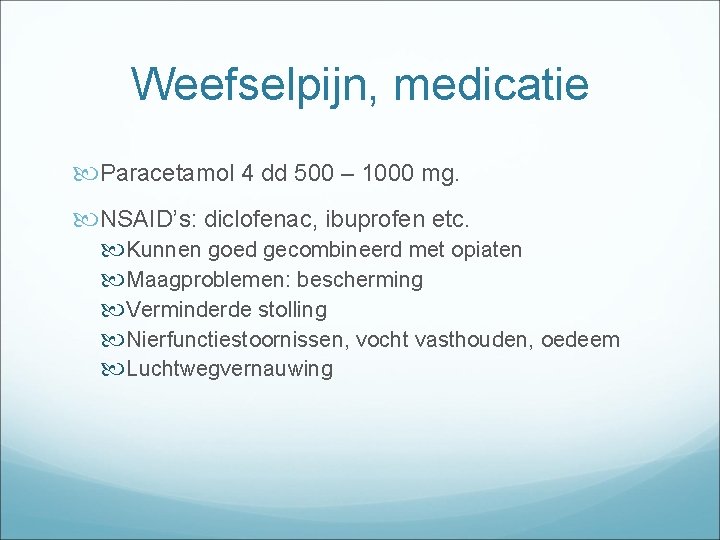 Weefselpijn, medicatie Paracetamol 4 dd 500 – 1000 mg. NSAID’s: diclofenac, ibuprofen etc. Kunnen